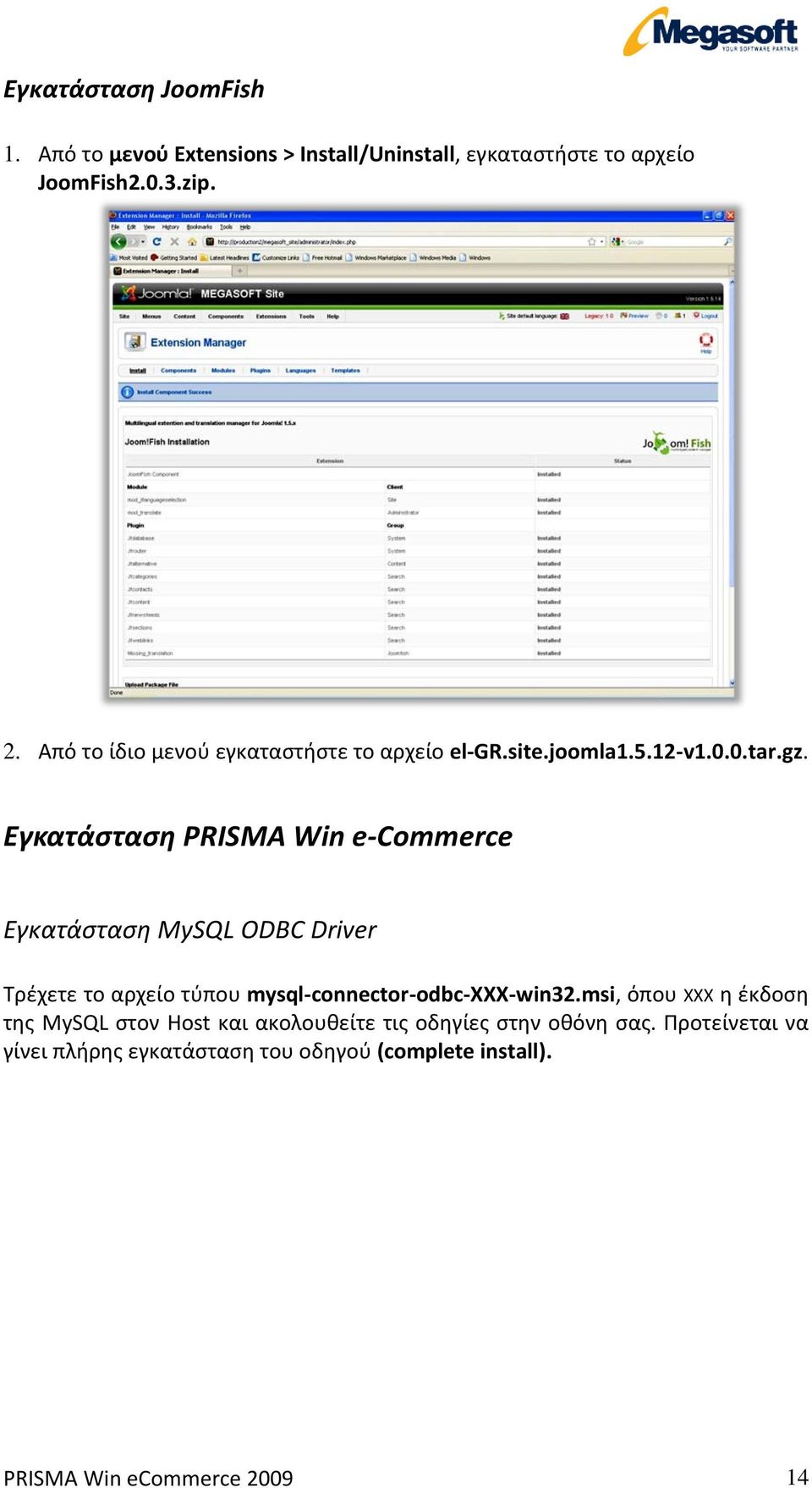 Εγκατάσταση PRISMA Win e-commerce Εγκατάσταση MySQL ODBC Driver Τρέχετε το αρχείο τύπου mysql-connector-odbc-χχχ-win32.