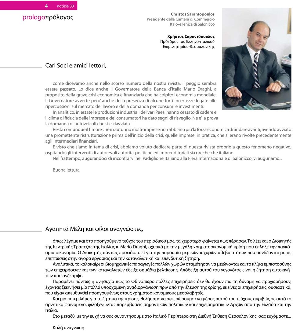 Lo dice anche il Governatore della Banca d Italia Mario Draghi, a proposito della grave crisi economica e finanziaria che ha colpito l economia mondiale.