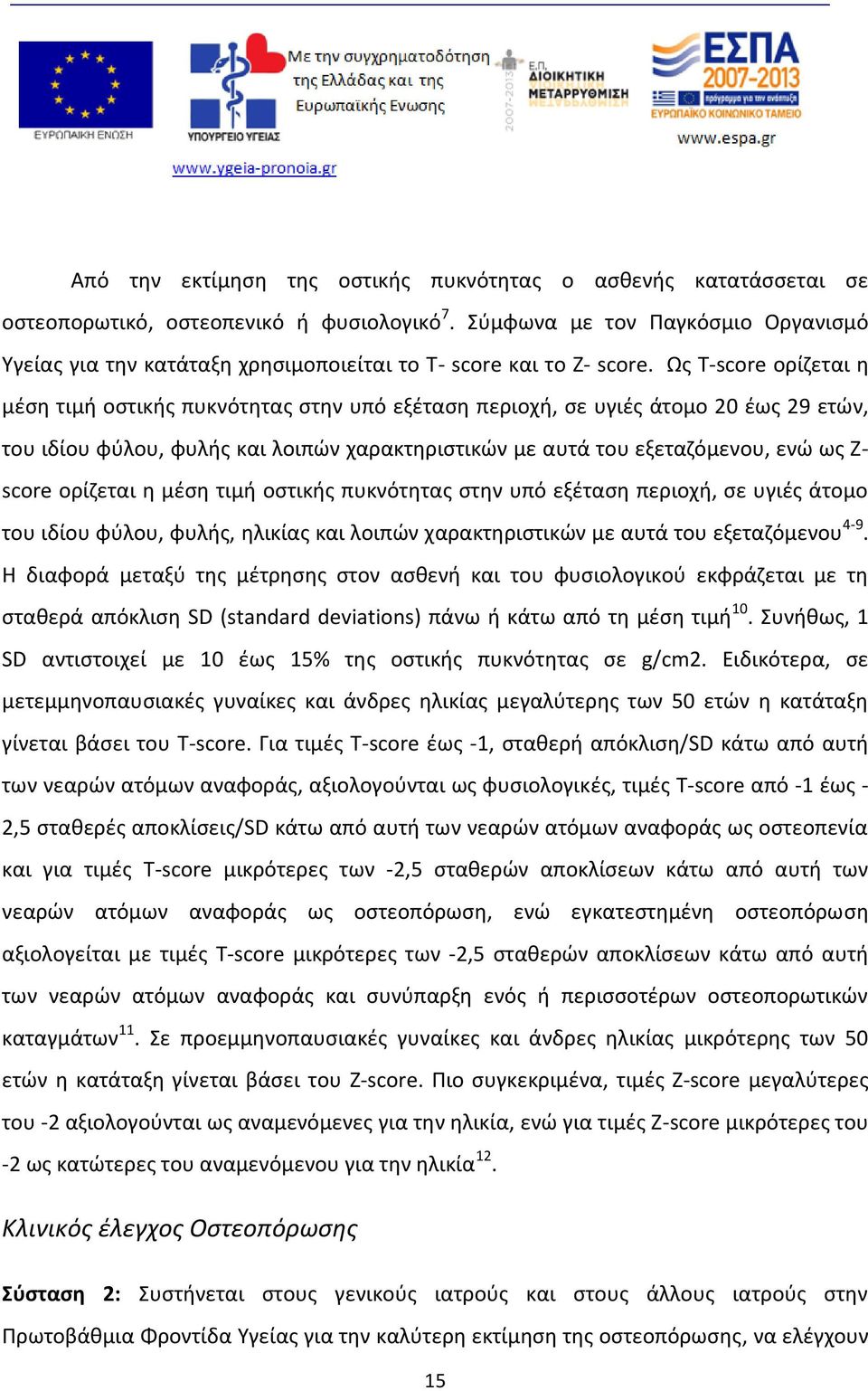 Ως Τ-score ορίζεται η μέση τιμή οστικής πυκνότητας στην υπό εξέταση περιοχή, σε υγιές άτομο 20 έως 29 ετών, του ιδίου φύλου, φυλής και λοιπών χαρακτηριστικών με αυτά του εξεταζόμενου, ενώ ως Ζ- score