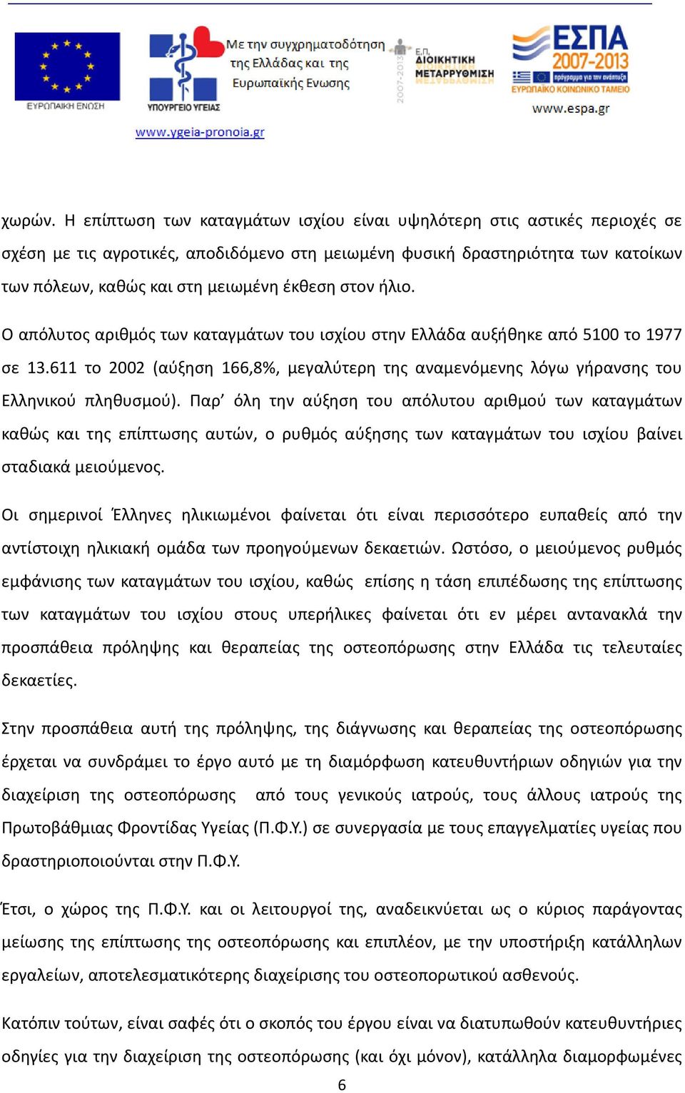 στον ήλιο. Ο απόλυτος αριθμός των καταγμάτων του ισχίου στην Ελλάδα αυξήθηκε από 5100 το 1977 σε 13.611 το 2002 (αύξηση 166,8%, μεγαλύτερη της αναμενόμενης λόγω γήρανσης του Ελληνικού πληθυσμού).