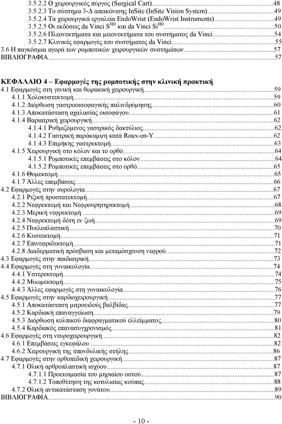 ..57 ΒΙΒΛΙΟΓΡΑΦΙΑ...57 ΚΕΦΑΛΑΙΟ 4 Εφαρμογές της ρομποτικής στην κλινική πρακτική 4.1 Εφαρμογές στη γενική και θωρακική χειρουργική...59 4.1.1 Χολοκυστεκτομή...59 4.1.2 Διόρθωση γαστροοισοφαγικής παλινδρόμησης.