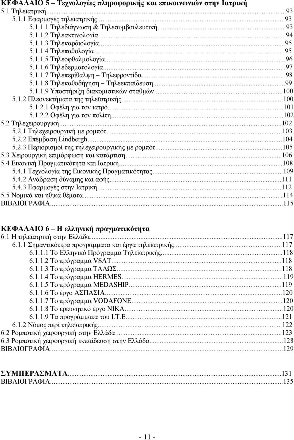 ..100 5.1.2 Πλεονεκτήματα της τηλεϊατρικής...100 5.1.2.1 Οφέλη για τον ιατρό...101 5.1.2.2 Οφέλη για τον πολίτη...102 5.2 Τηλεχειρουργική...102 5.2.1 Τηλεχειρουργική με ρομπότ...103 5.2.2 Επέμβαση Lindbergh.