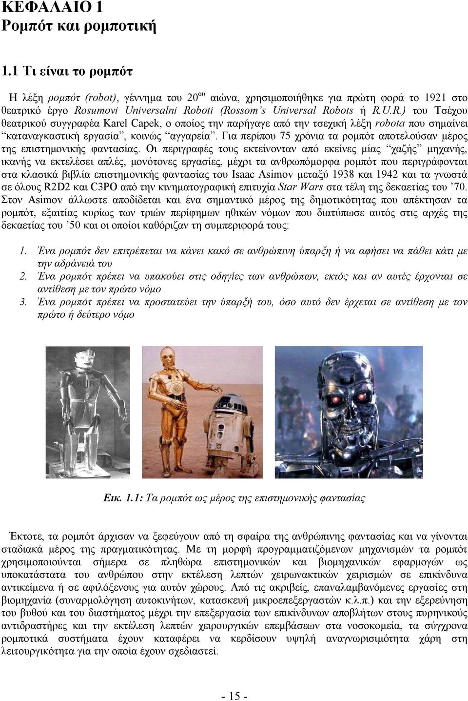 sumovi Universalni Roboti (Rossom s Universal Robots ή R.U.R.) του Τσέχου θεατρικού συγγραφέα Karel Capek, ο οποίος την παρήγαγε από την τσεχική λέξη robota που σημαίνει καταναγκαστική εργασία, κοινώς αγγαρεία.