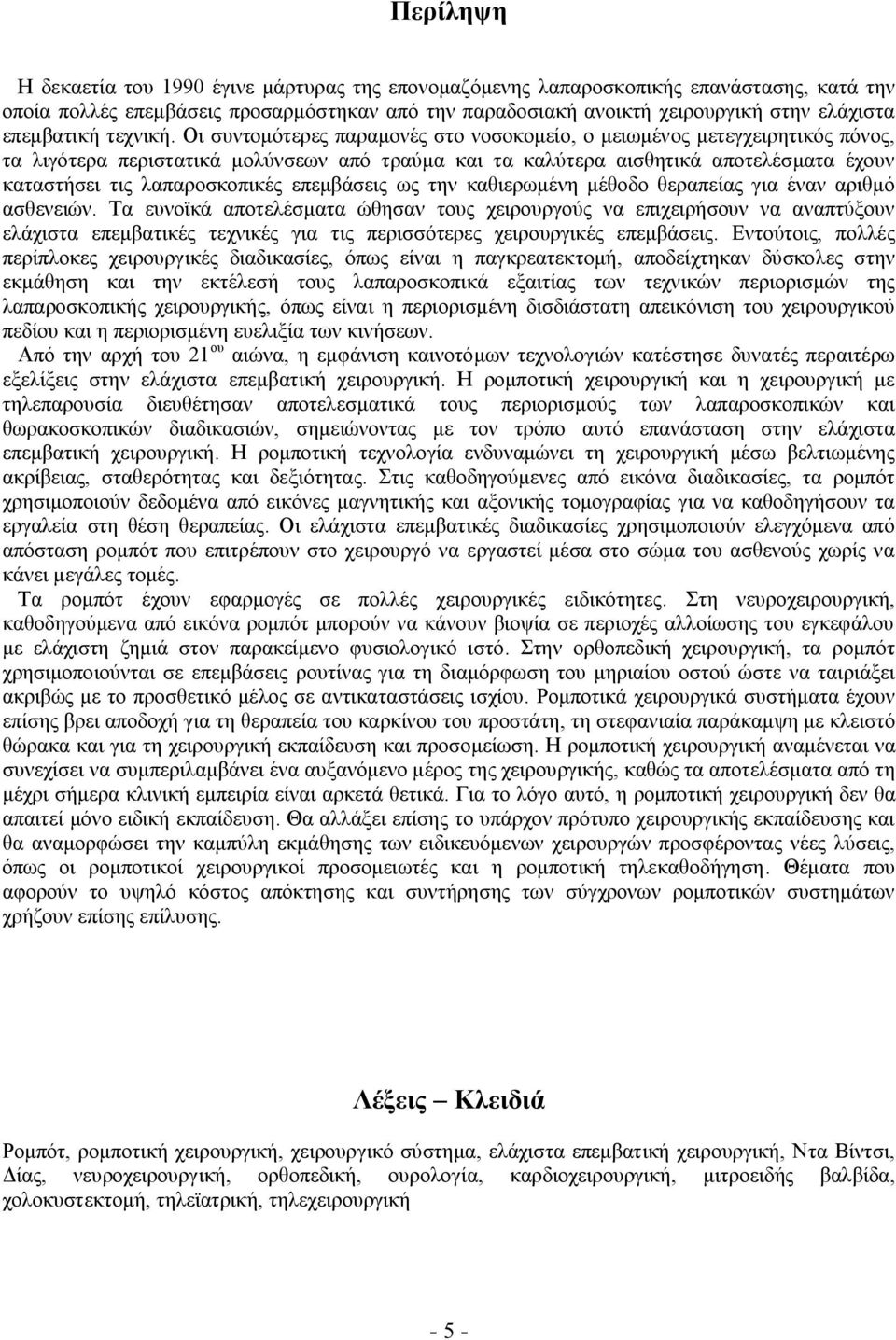 Οι συντομότερες παραμονές στο νοσοκομείο, ο μειωμένος μετεγχειρητικός πόνος, τα λιγότερα περιστατικά μολύνσεων από τραύμα και τα καλύτερα αισθητικά αποτελέσματα έχουν καταστήσει τις λαπαροσκοπικές