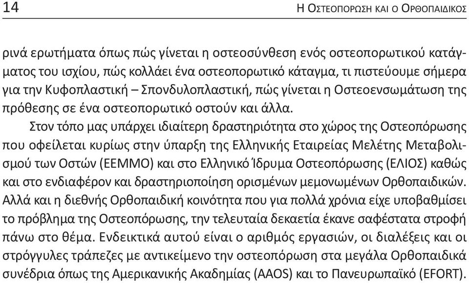 Στον τόπο μας υπάρχει ιδιαίτερη δραστηριότητα στο χώρος της Οστεοπόρωσης που οφείλεται κυρίως στην ύπαρξη της ελληνικής εταιρείας Μελέτης Μεταβολισμού των Οστών (εεμμο) και στο ελληνικό Ίδρυμα