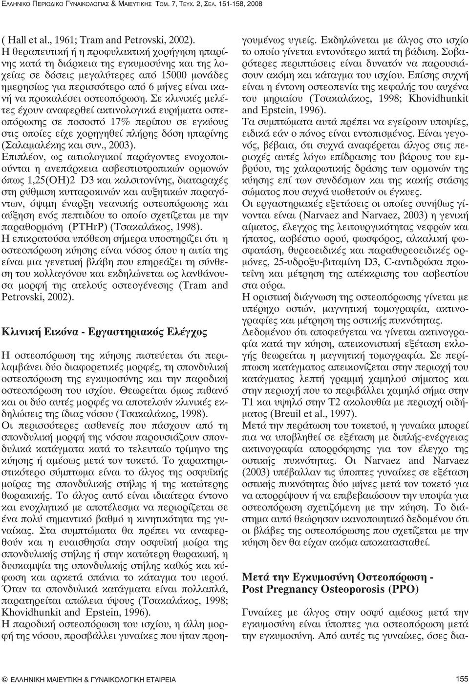 προκαλέσει οστεοπόρωση. Σε κλινικές μελέτες έχουν αναφερθεί ακτινολογικά ευρήματα οστεοπόρωσης σε ποσοστό 17% περίπου σε εγκύους στις οποίες είχε χορηγηθεί πλήρης δόση ηπαρίνης (Σαλαμαλέκης και συν.