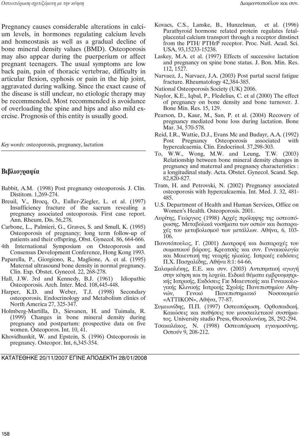 Osteoporosis may also appear during the puerperium or affect pregnant teenagers.