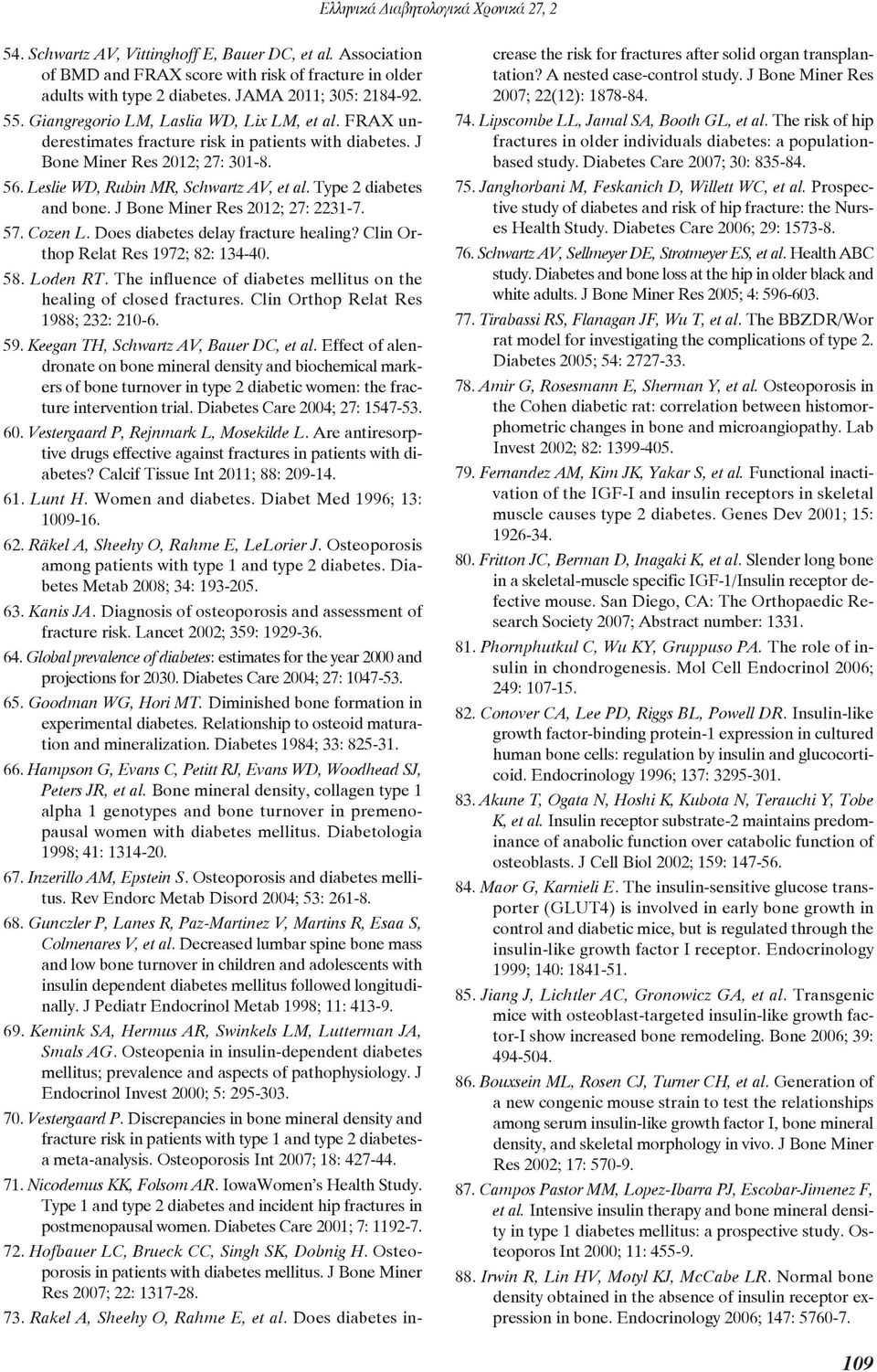 Type 2 diabetes and bone. J Bone Miner Res 2012; 27: 2231-7. 57. Cozen L. Does diabetes delay fracture healing? Clin Orthop Relat Res 1972; 82: 134-40. 58. Loden RT.