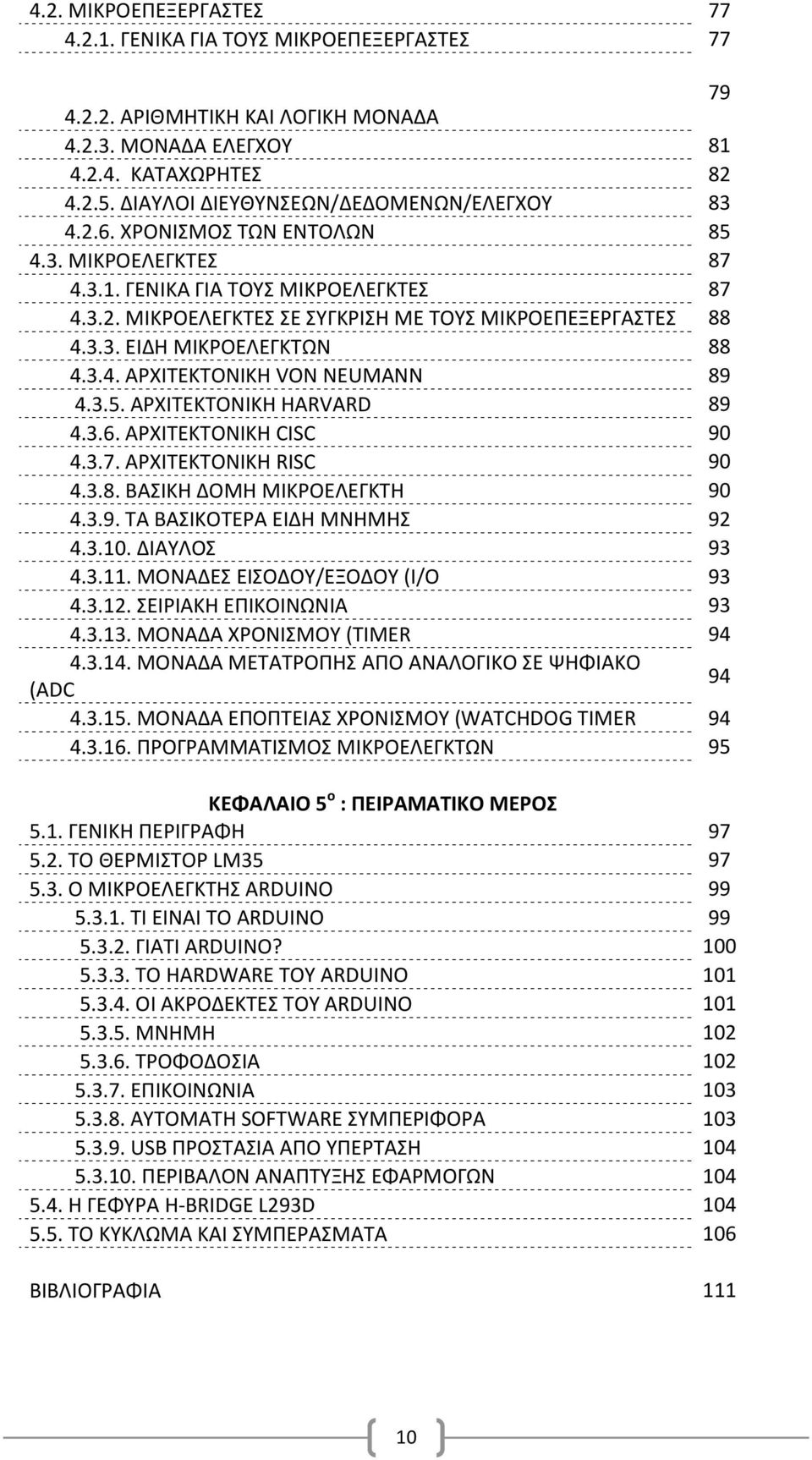 3.3. ΕΙΔΗ ΜΙΚΡΟΕΛΕΓΚΤΩΝ 88 4.3.4. ΑΡΧΙΤΕΚΤΟΝΙΚΗ VON NEUMANN 89 4.3.5. ΑΡΧΙΤΕΚΤΟΝΙΚΗ HARVARD 89 4.3.6. ΑΡΧΙΤΕΚΤΟΝΙΚΗ CISC 90 4.3.7. ΑΡΧΙΤΕΚΤΟΝΙΚΗ RISC 90 4.3.8. ΒΑΣΙΚΗ ΔΟΜΗ ΜΙΚΡΟΕΛΕΓΚΤΗ 90 4.3.9. ΤΑ ΒΑΣΙΚΟΤΕΡΑ ΕΙΔΗ ΜΝΗΜΗΣ 92 4.