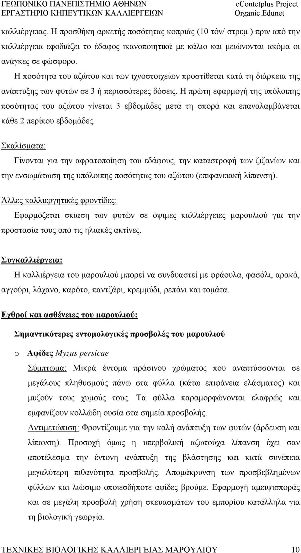 Η πρώτη εφαρμογή της υπόλοιπης ποσότητας του αζώτου γίνεται 3 εβδομάδες μετά τη σπορά και επαναλαμβάνεται κάθε 2 περίπου εβδομάδες.