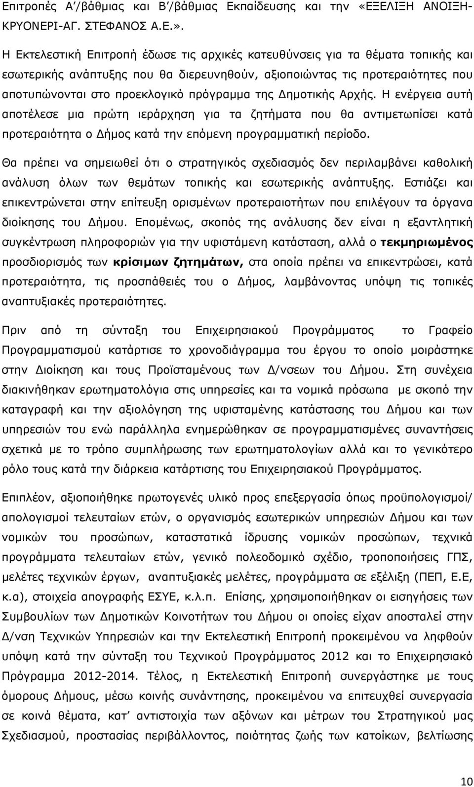 της Δημοτικής Αρχής. Η ενέργεια αυτή αποτέλεσε μια πρώτη ιεράρχηση για τα ζητήματα που θα αντιμετωπίσει κατά προτεραιότητα ο Δήμος κατά την επόμενη προγραμματική περίοδο.