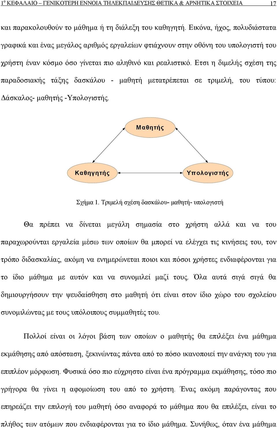 Ετσι η διμελής σχέση της παραδοσιακής τάξης δασκάλου - μαθητή μετατρέπεται σε τριμελή, του τύπου: Δάσκαλος- μαθητής -Υπολογιστής. Μαθητής Καθηγητής Υπολογιστής Σχήμα 1.