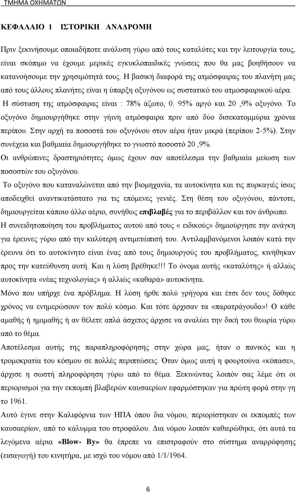 Η σύσταση της ατμόσφαιρας είναι : 78% άζωτο, 0. 95% αργό και 20,9% οξυγόνο. Το οξυγόνο δημιουργήθηκε στην γήινη ατμόσφαιρα πριν από δύο δισεκατομμύρια χρόνια περίπου.