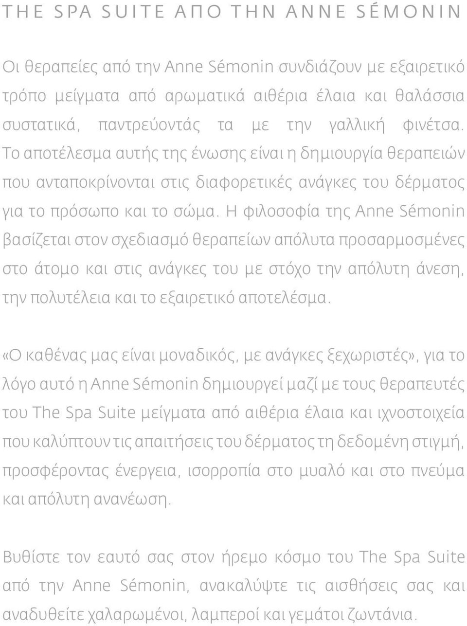 Η φιλοσοφία της Anne Sémonin βασίζεται στον σχεδιασμό θεραπείων απόλυτα προσαρμοσμένες στο άτομο και στις ανάγκες του με στόχο την απόλυτη άνεση, την πολυτέλεια και το εξαιρετικό αποτελέσμα.