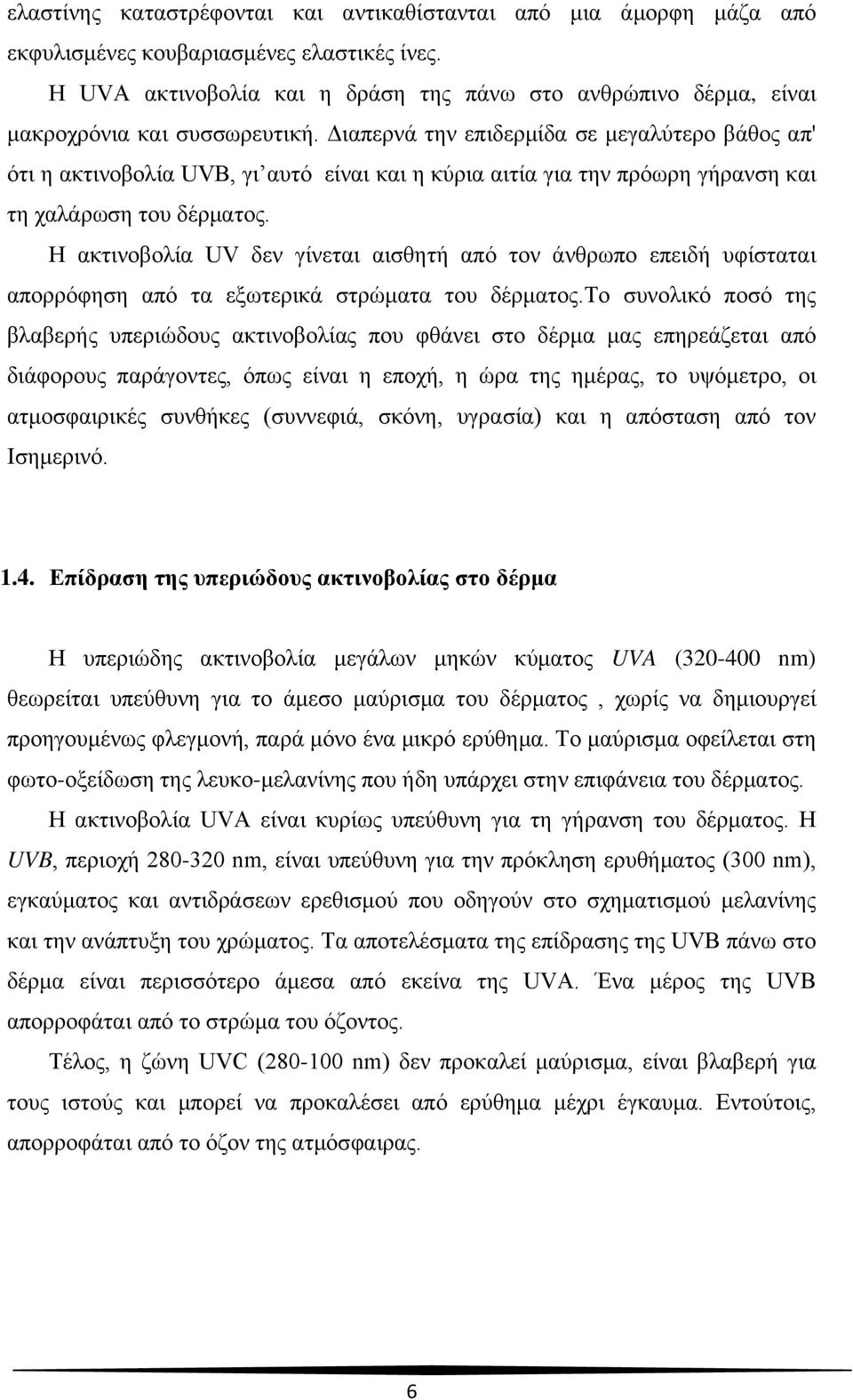 Διαπερνά την επιδερμίδα σε μεγαλύτερο βάθος απ' ότι η ακτινοβολία UVB, γι αυτό είναι και η κύρια αιτία για την πρόωρη γήρανση και τη χαλάρωση του δέρματος.