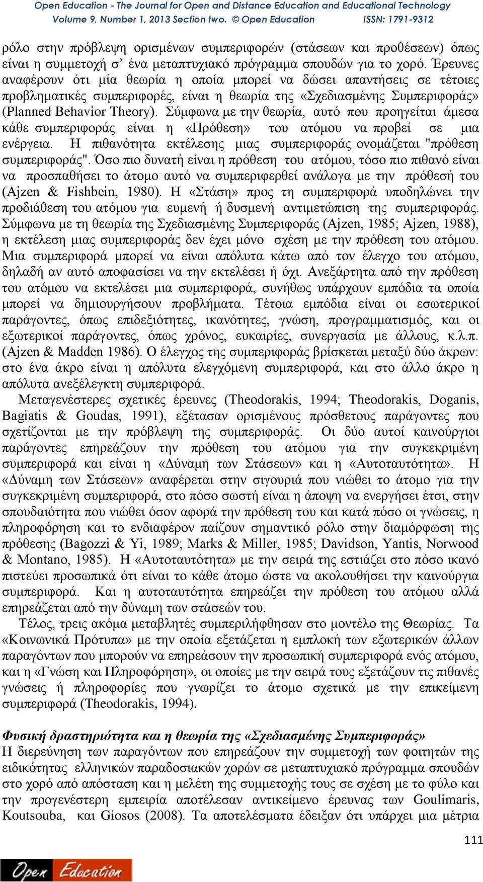 Σύμφωνα με την θεωρία, αυτό που προηγείται άμεσα κάθε συμπεριφοράς είναι η «Πρόθεση» του ατόμου να προβεί σε μια ενέργεια. Η πιθανότητα εκτέλεσης μιας συμπεριφοράς ονομάζεται "πρόθεση συμπεριφοράς".