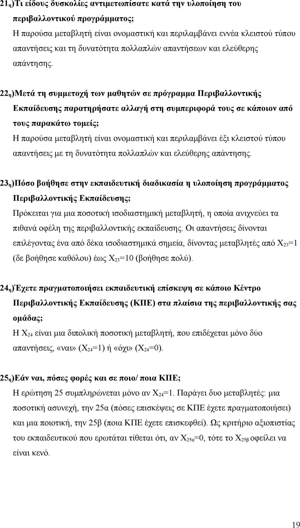 22 η )Μετά τη συμμετοχή των μαθητών σε πρόγραμμα Περιβαλλοντικής Εκπαίδευσης παρατηρήσατε αλλαγή στη συμπεριφορά τους σε κάποιον από τους παρακάτω τομείς; Η παρούσα μεταβλητή είναι ονομαστική και