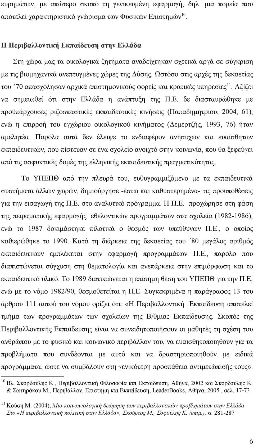 Ωστόσο στις αρχές της δεκαετίας του 70 απασχόλησαν αρχικά επιστημονικούς φορείς και κρατικές υπηρεσίες. Αξίζει να σημειωθεί ότι στην Ελ