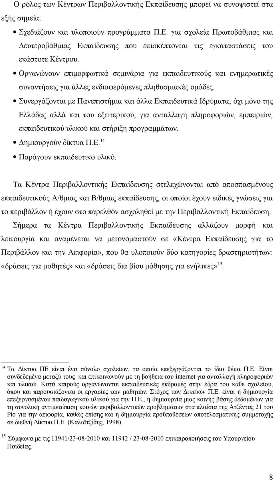 Συνεργάζονται με Πανεπιστήμια και άλλα Εκπαιδευτικά Ιδρύματα, όχι μόνο της Ελλάδας αλλά και του εξωτερικού, για ανταλλαγή πληροφοριών, εμπειριών, εκπαιδευτικού υλικού και στήριξη προγραμμάτων.