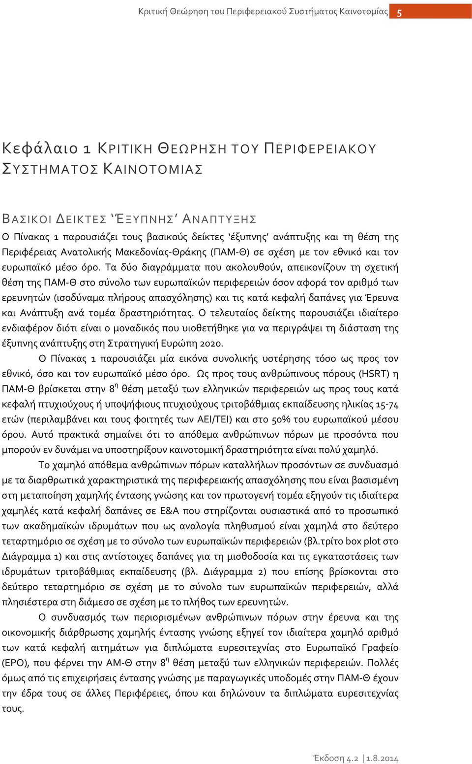 Τα δύο διαγράμματα που ακολουθούν, απεικονίζουν τη σχετική θέση της ΠΑΜ Θ στο σύνολο των ευρωπαϊκών περιφερειών όσον αφορά τον αριθμό των ερευνητών (ισοδύναμα πλήρους απασχόλησης) και τις κατά κεφαλή