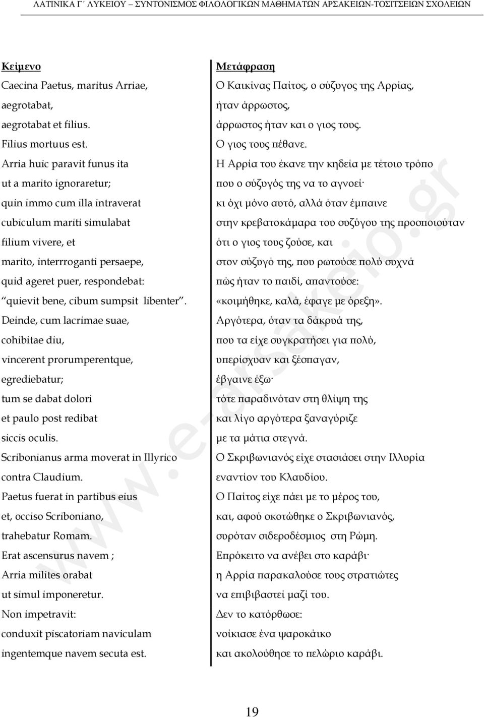 bene, cibum sumpsit libenter. Deinde, cum lacrimae suae, cohibitae diu, vincerent prorumperentque, egrediebatur; tum se dabat dolori et paulo post redibat siccis oculis.