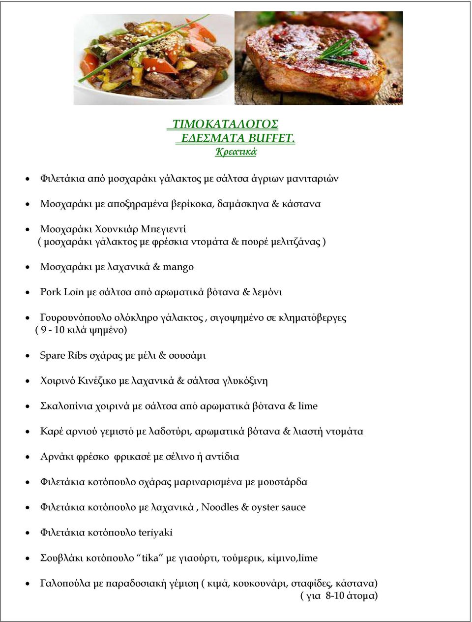 ουρέ µελιτζάνας ) Μοσχαράκι µε λαχανικά & mango Pork Loin µε σάλτσα α ό αρωµατικά βότανα & λεµόνι Γουρουνό ουλο ολόκληρο γάλακτος, σιγοψηµένο σε κληµατόβεργες ( 9-10 κιλά ψηµένο) Spare Ribs σχάρας µε