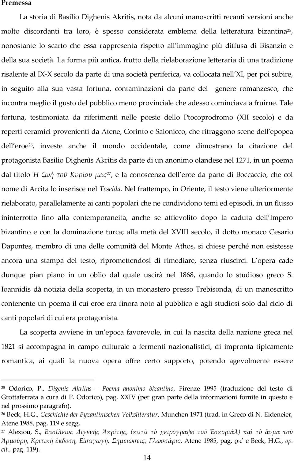 La forma più antica, frutto della rielaborazione letteraria di una tradizione risalente al IX-X secolo da parte di una società periferica, va collocata nell XI, per poi subire, in seguito alla sua