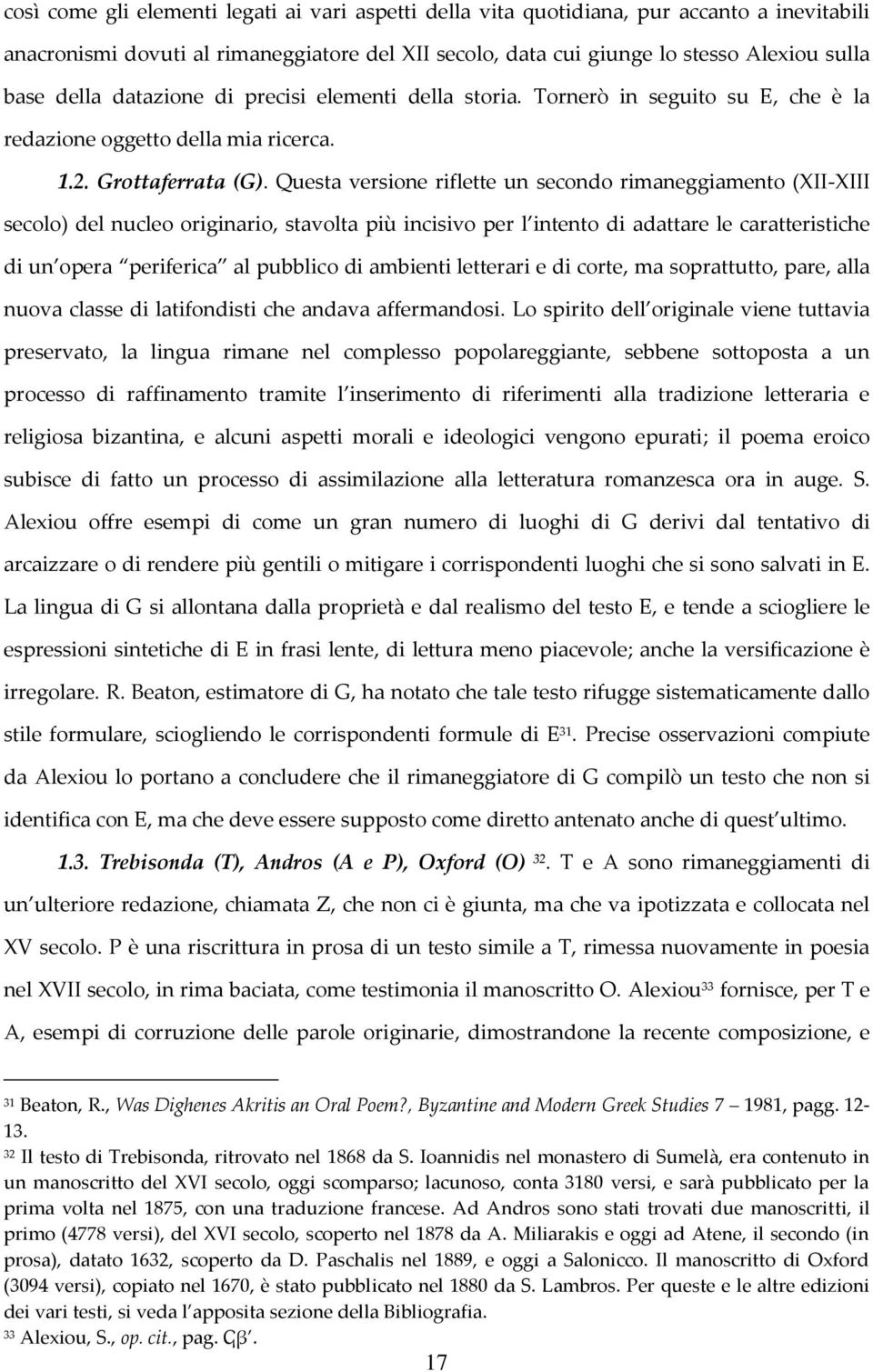 Questa versione riflette un secondo rimaneggiamento (XII-XIII secolo) del nucleo originario, stavolta più incisivo per l intento di adattare le caratteristiche di un opera periferica al pubblico di