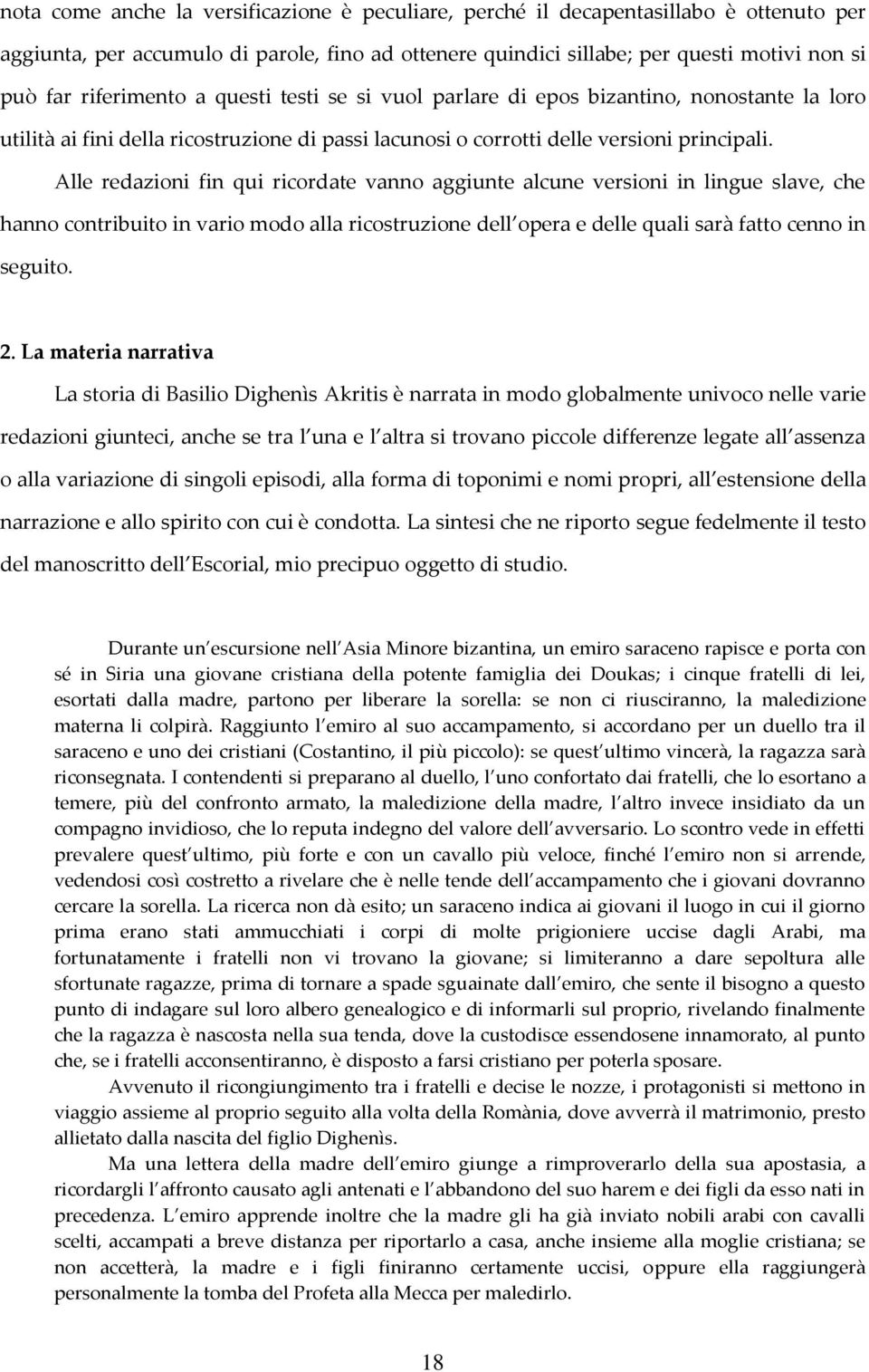 Alle redazioni fin qui ricordate vanno aggiunte alcune versioni in lingue slave, che hanno contribuito in vario modo alla ricostruzione dell opera e delle quali sarà fatto cenno in seguito. 2.