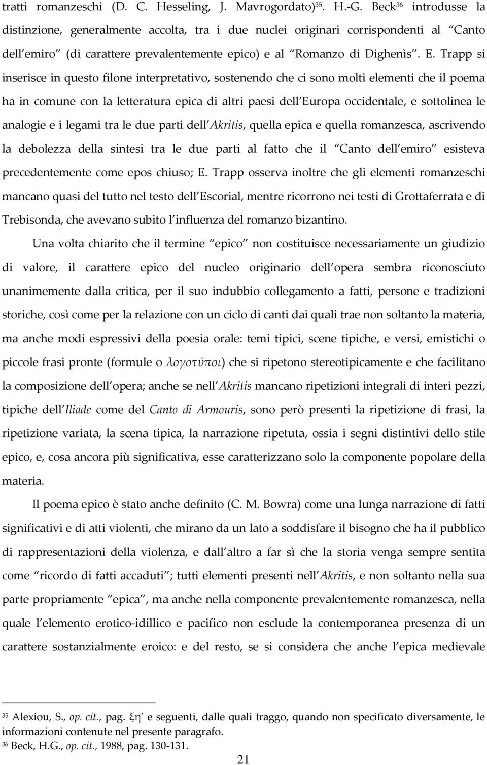 Trapp si inserisce in questo filone interpretativo, sostenendo che ci sono molti elementi che il poema ha in comune con la letteratura epica di altri paesi dell Europa occidentale, e sottolinea le
