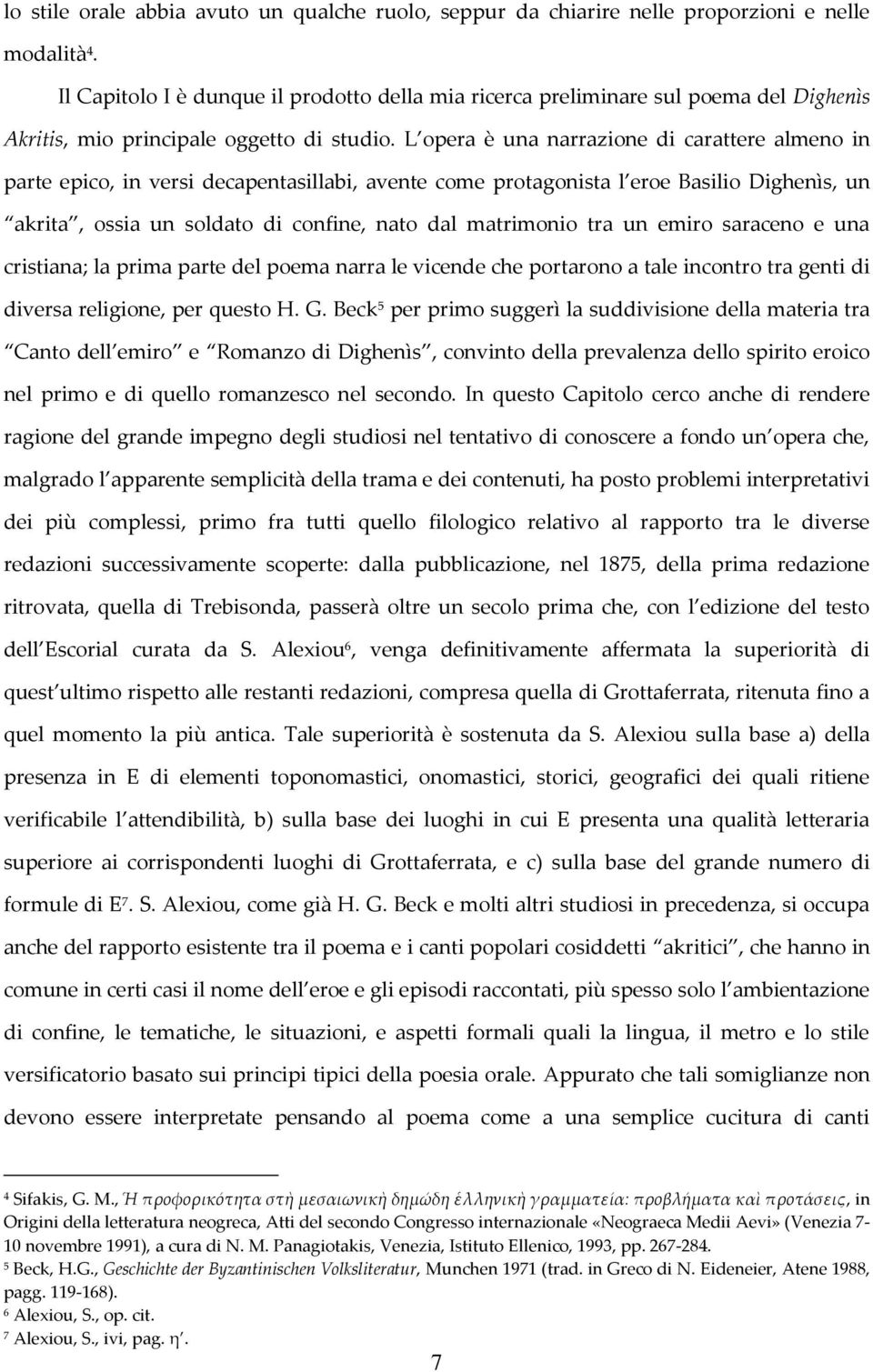 L opera è una narrazione di carattere almeno in parte epico, in versi decapentasillabi, avente come protagonista l eroe Basilio Dighenìs, un akrita, ossia un soldato di confine, nato dal matrimonio