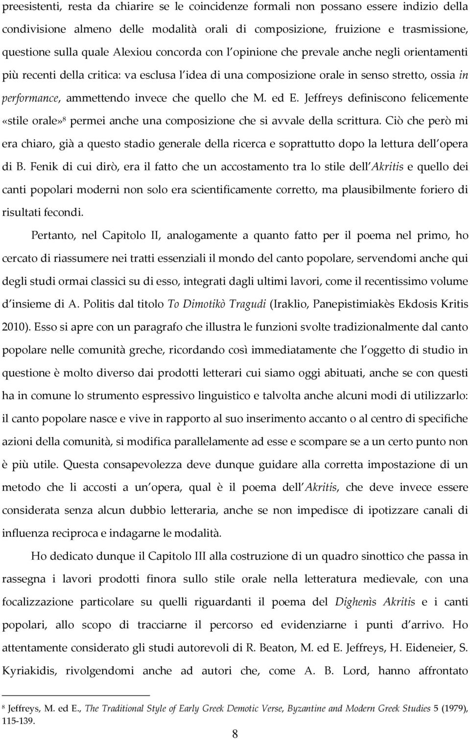 che quello che M. ed E. Jeffreys definiscono felicemente «stile orale» 8 permei anche una composizione che si avvale della scrittura.