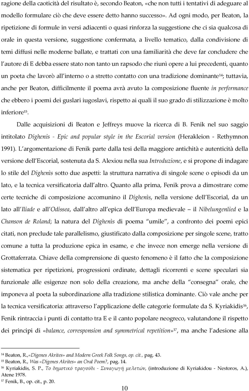 dalla condivisione di temi diffusi nelle moderne ballate, e trattati con una familiarità che deve far concludere che l autore di E debba essere stato non tanto un rapsodo che riunì opere a lui