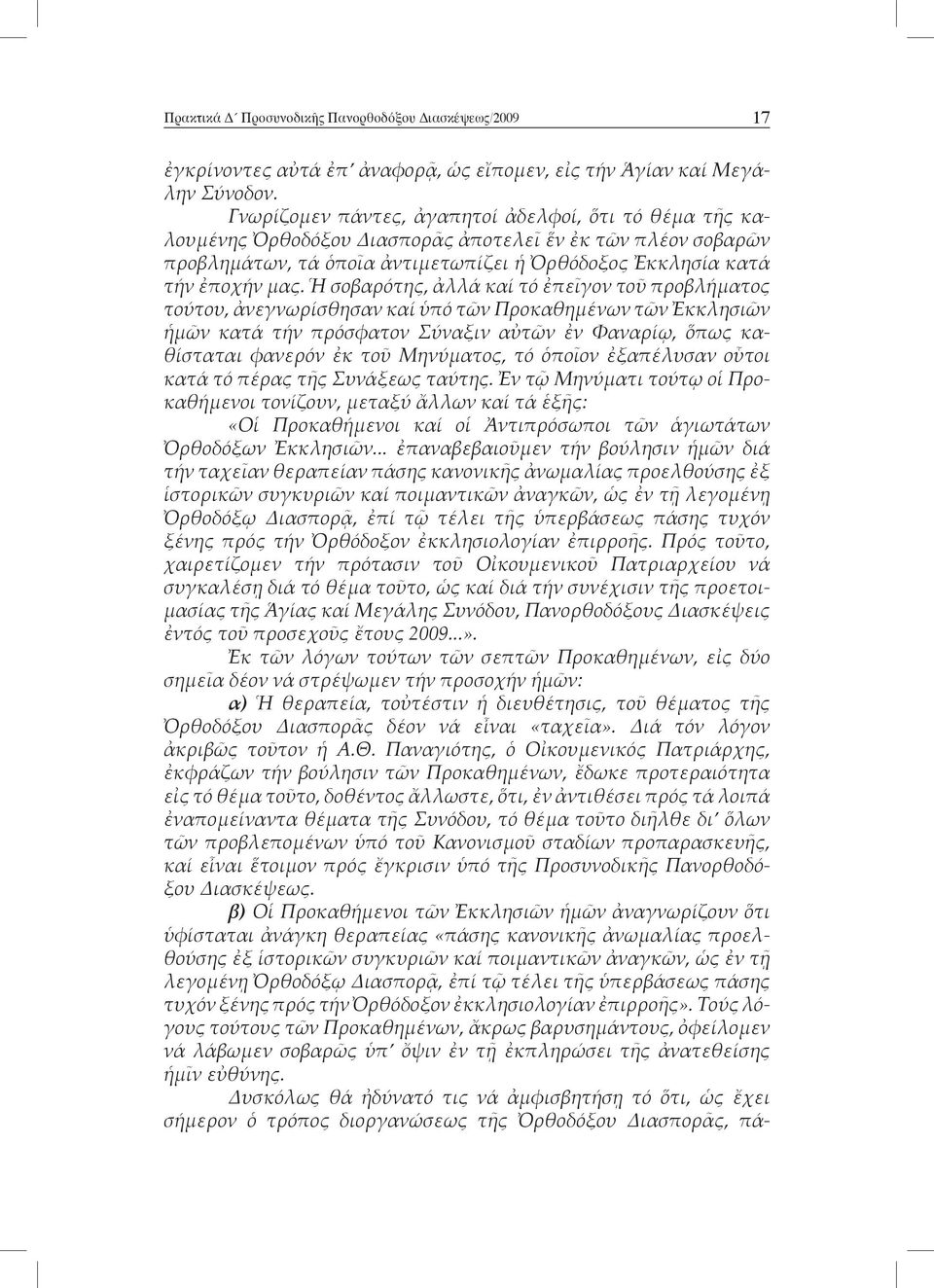 Ἡ σοβαρότης, ἀλλά καί τό ἐπεῖγον τοῦ προβλήματος τούτου, ἀνεγνωρίσθησαν καί ὑπό τῶν Προκαθημένων τῶν Ἐκκλησιῶν ἡμῶν κατά τήν πρόσφατον Σύναξιν αὐτῶν ἐν Φαναρίῳ, ὅπως καθίσταται φανερόν ἐκ τοῦ