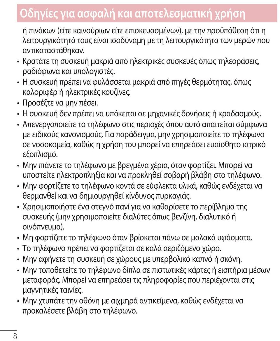 Η συσκευή πρέπει να φυλάσσεται μακριά από πηγές θερμότητας, όπως καλοριφέρ ή ηλεκτρικές κουζίνες. Προσέξτε να μην πέσει. Η συσκευή δεν πρέπει να υπόκειται σε μηχανικές δονήσεις ή κραδασμούς.