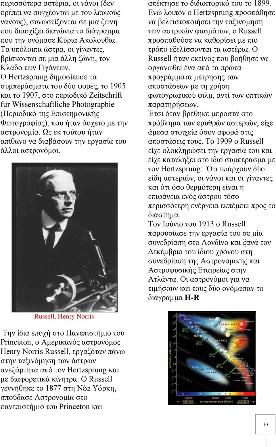 Ο Hertzsprung δημοσίευσε τα συμπεράσματα του δύο φορές, το 1905 και το 1907, στο περιοδικό Zeitschrift fur Wissenschaftliche Photographie (Περιοδικό της Επιστημονικής Φωτογραφίας), που ήταν άσχετο με