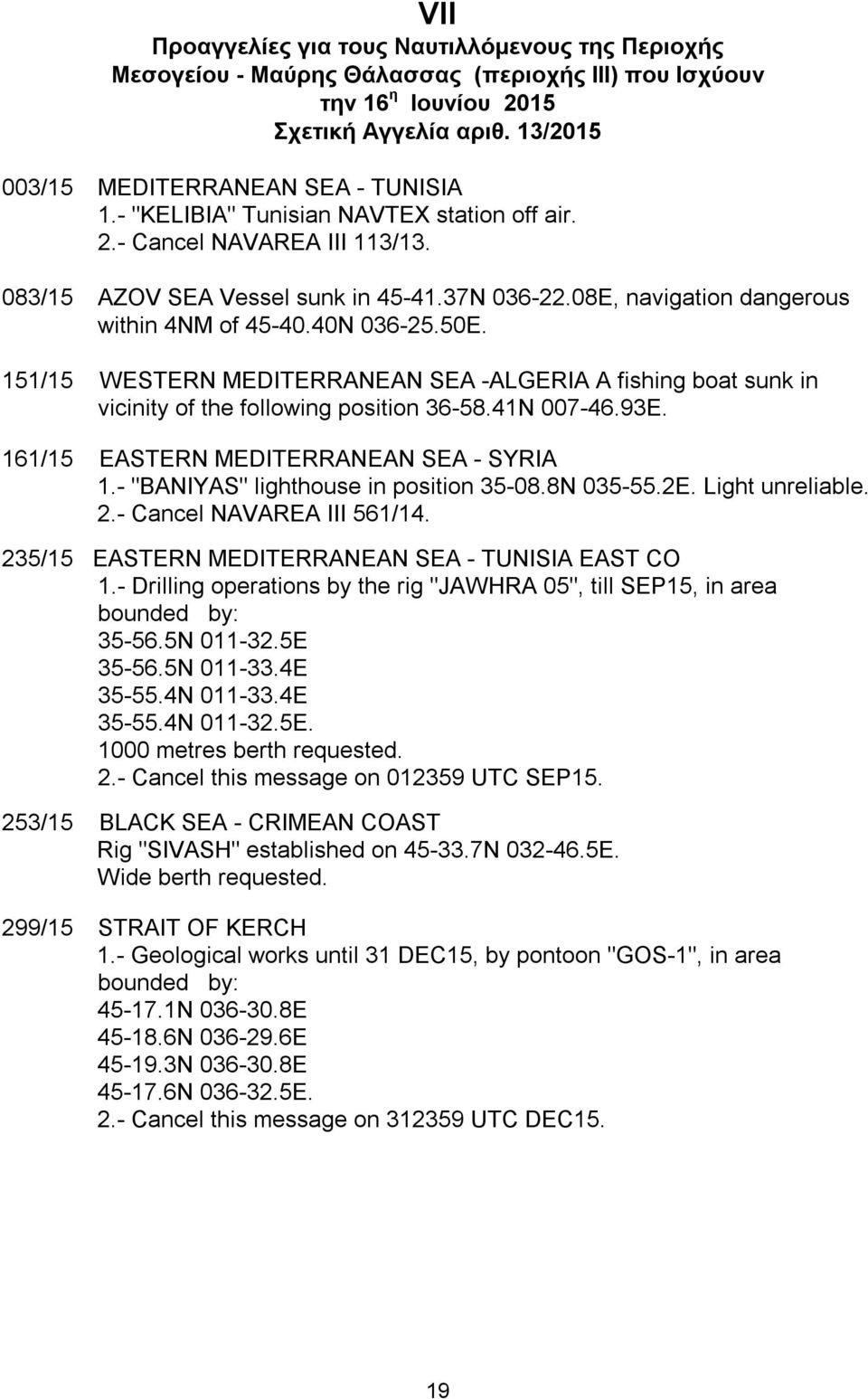 151/15 WESTERN MEDITERRANEAN SEA -ALGERIA A fishing boat sunk in vicinity of the following position 36-58.41N 007-46.93E. 161/15 EASTERN MEDITERRANEAN SEA - SYRIA 1.