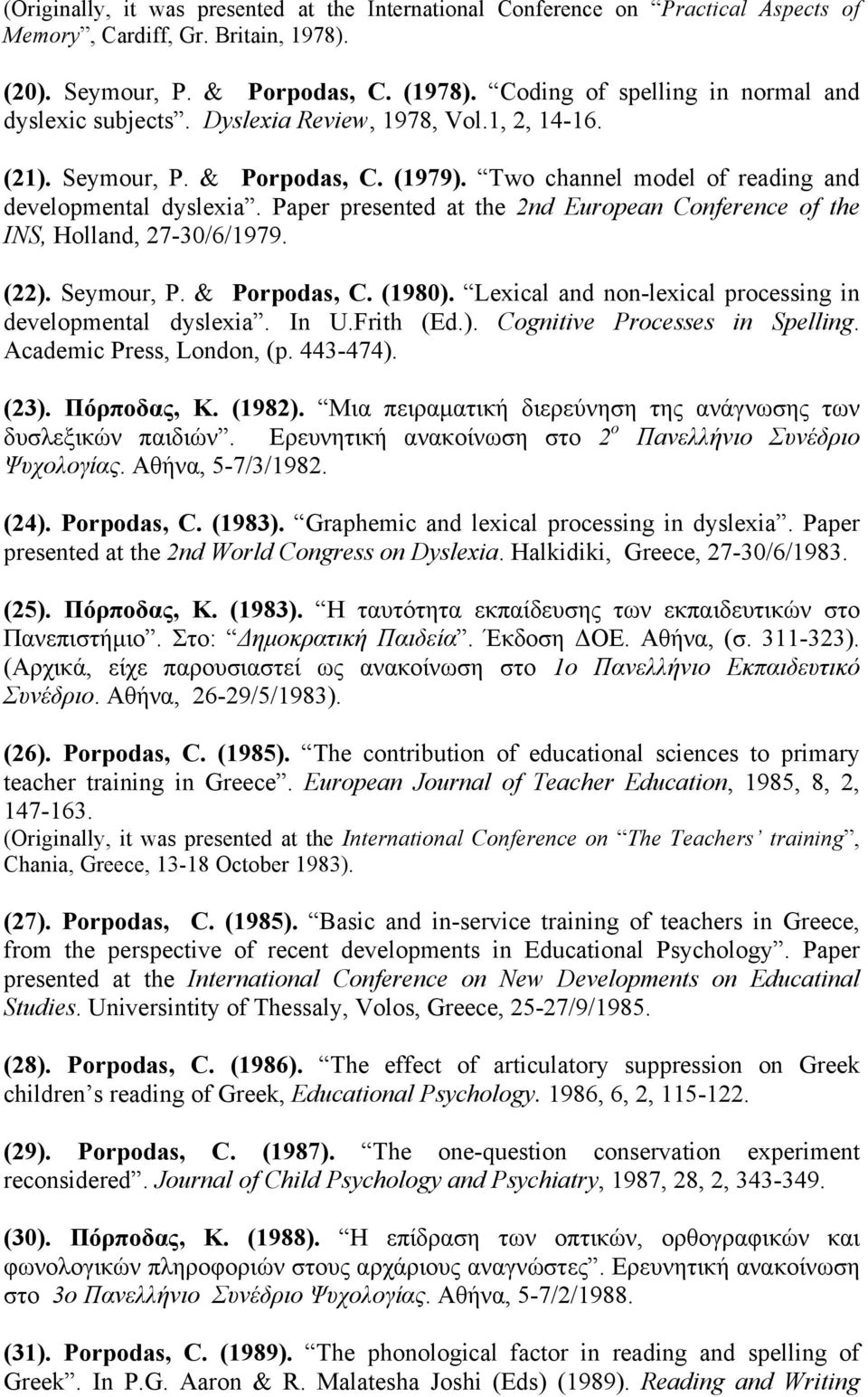 Paper presented at the 2nd European Conference of the INS, Holland, 27-30/6/1979. (22). Seymour, P. & Porpodas, C. (1980). Lexical and non-lexical processing in developmental dyslexia. In U.Frith (Ed.