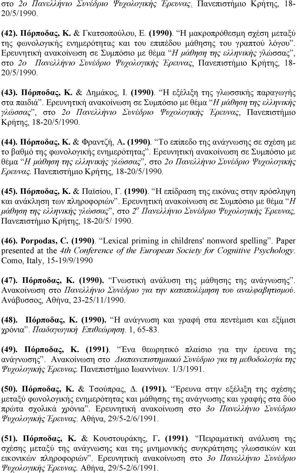 Ερευνητική ανακοίνωση σε Συµπόσιο µε θέµα Η µάθηση της ελληνικής γλώσσας, στο 2ο Πανελλήνιο Συνέδριο Ψυχολογικής Έρευνας, Πανεπιστήµιο Κρήτης, 18-20/5/1990. (43). Πόρποδας, Κ. & Δηµάκος, Ι. (1990).