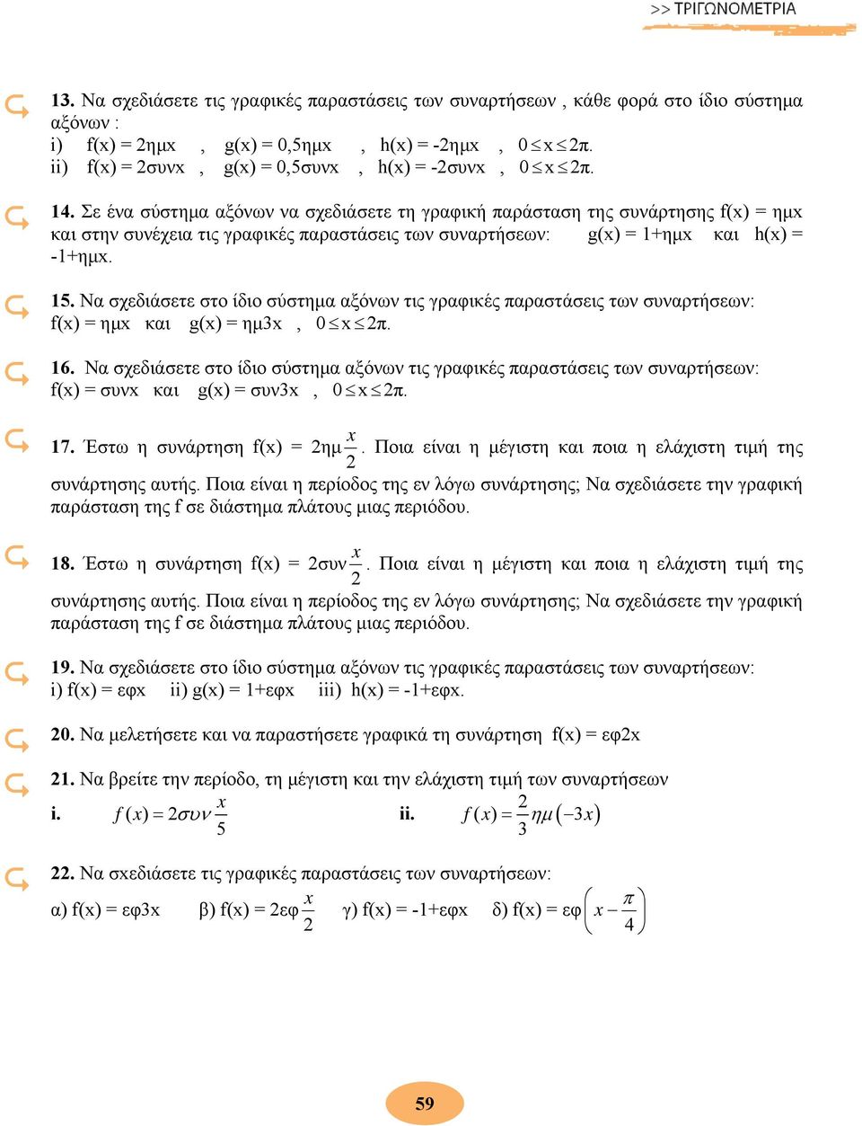 γραφικές παραστάσεις των συναρτήσεων: f( ) = ημ και g() = ημ, 0 π 16 Να σχεδιάσετε στο ίδιο σύστημα αξόνων τις γραφικές παραστάσεις των συναρτήσεων: f( ) = συν και g() = συν, 0 π 17 Έστω η συνάρτηση