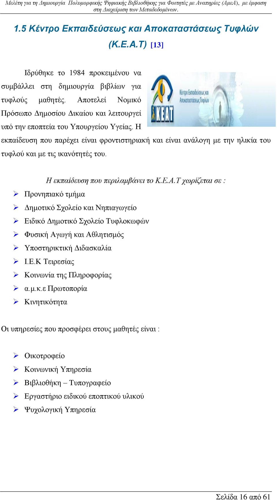 Η εκπαίδευση που παρέχει είναι φροντιστηριακή και είναι ανάλογη με την ηλικία του τυφλού και με τις ικανότητές του. Η εκπαίδευση που περιλαμβάνει το Κ.Ε.Α.