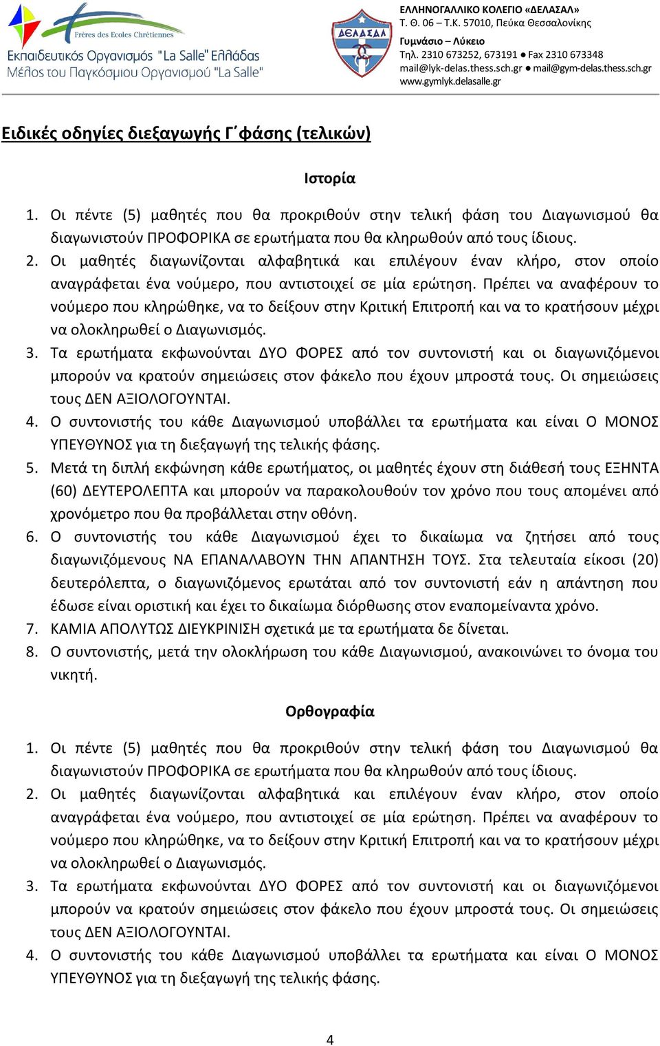 Πρέπει να αναφέρουν το νούμερο που κληρώθηκε, να το δείξουν στην Κριτική Επιτροπή και να το κρατήσουν μέχρι να ολοκληρωθεί ο Διαγωνισμός. 3.