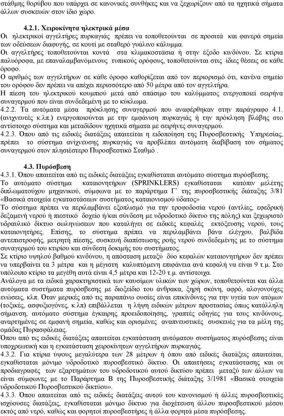 Οι αγγελτήρες τοποθετούνται κοντά στα κλιµακοστάσια ή στην έξοδο κινδύνου. Σε κτίρια παλυόροφα, µε επαναλαµβανόµενους τυπικούς ορόφους, τοποθετούνται στις ίδιες θέσεις σε κάθε όροφο.