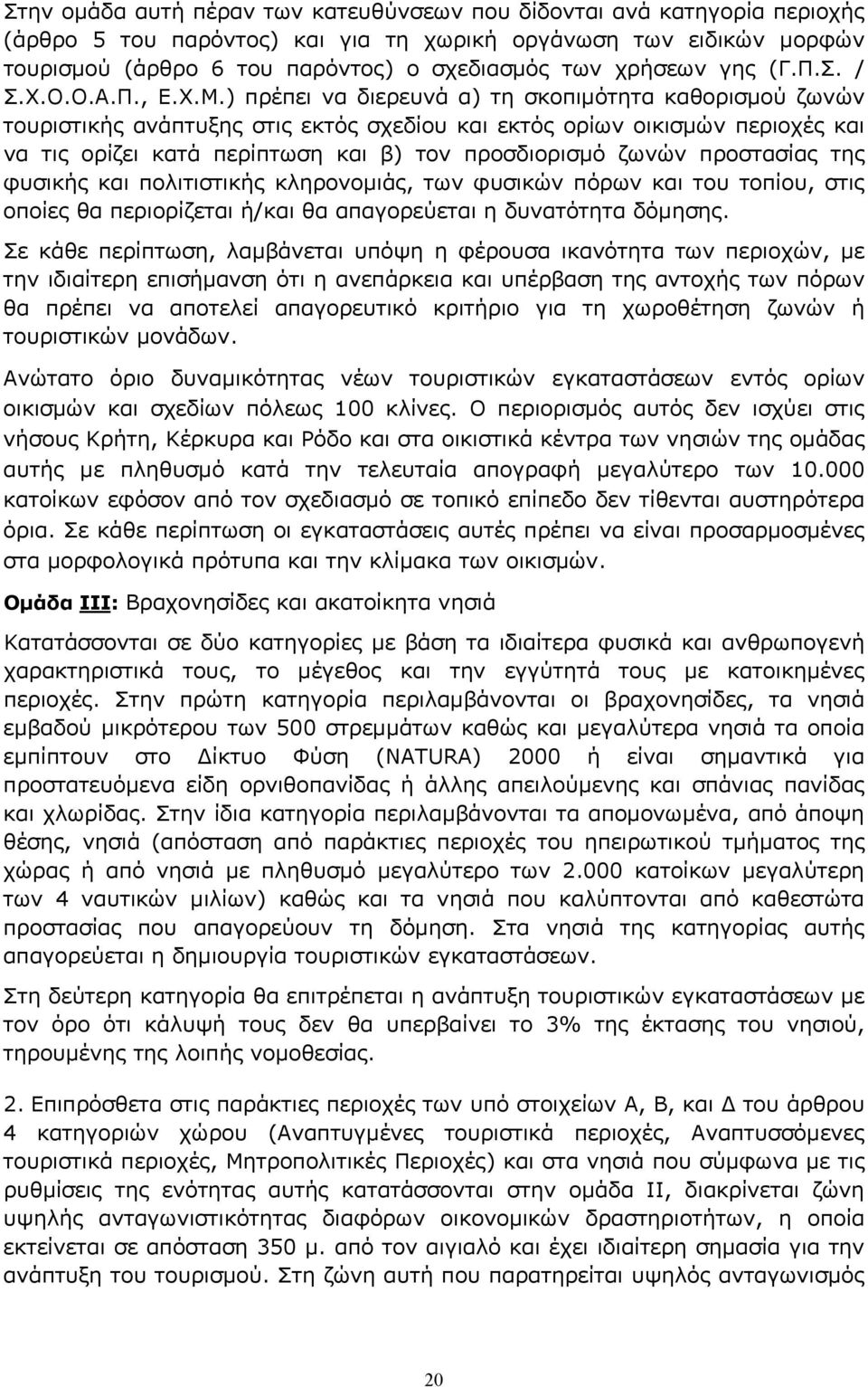 ) πρέπει να διερευνά α) τη σκοπιμότητα καθορισμού ζωνών τουριστικής ανάπτυξης στις εκτός σχεδίου και εκτός ορίων οικισμών περιοχές και να τις ορίζει κατά περίπτωση και β) τον προσδιορισμό ζωνών