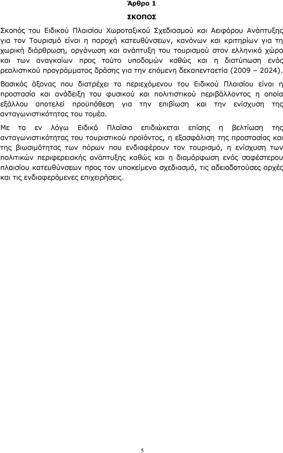 Βασικός άξονας που διατρέχει το περιεχόμενου του Ειδικού Πλαισίου είναι η προστασία και ανάδειξη του φυσικού και πολιτιστικού περιβάλλοντος η οποία εξάλλου αποτελεί προϋπόθεση για την επιβίωση και