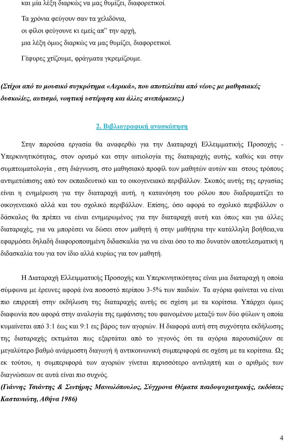Βιβλιογραφική ανασκόπηση Στην παρούσα εργασία θα αναφερθώ για την Διαταραχή Ελλειμματικής Προσοχής - Υπερκινητικότητας, στον ορισμό και στην αιτιολογία της διαταραχής αυτής, καθώς και στην