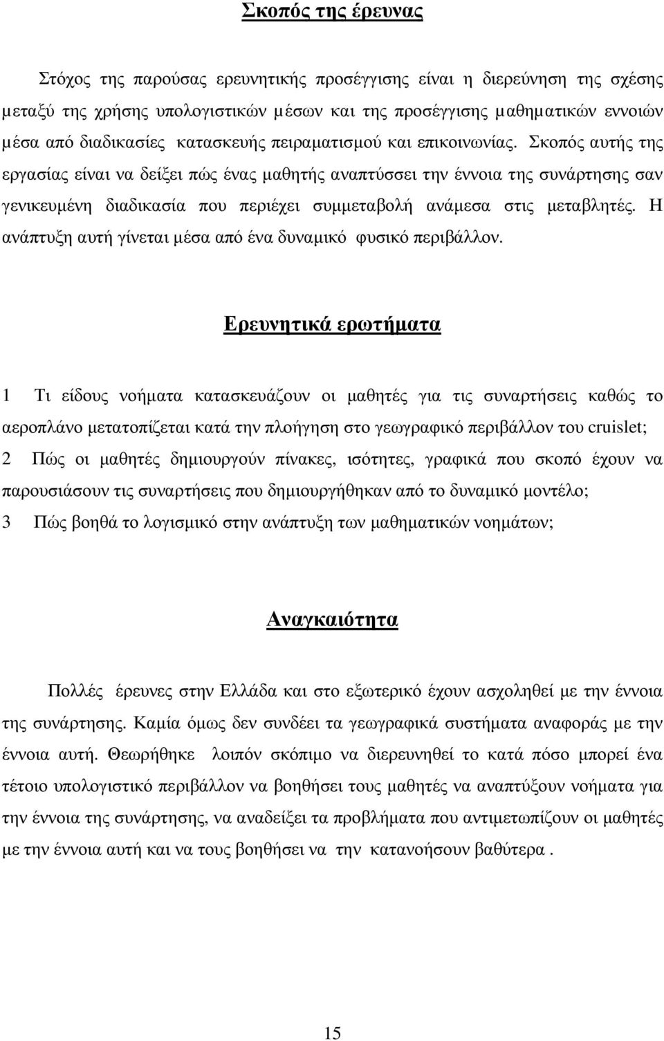 Σκοπός αυτής της εργασίας είναι να δείξει πώς ένας µαθητής αναπτύσσει την έννοια της συνάρτησης σαν γενικευµένη διαδικασία που περιέχει συµµεταβολή ανάµεσα στις µεταβλητές.