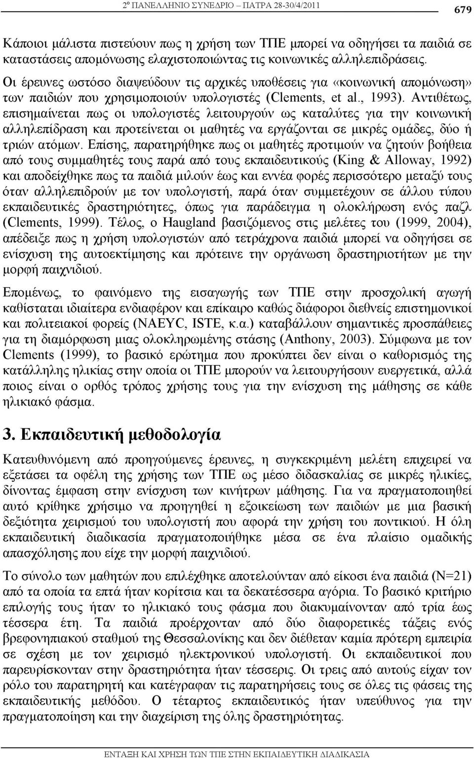 Αντιθέτως, επισημαίνεται πως οι υπολογιστές λειτουργούν ως καταλύτες για την κοινωνική αλληλεπίδραση και προτείνεται οι μαθητές να εργάζονται σε μικρές ομάδες, δύο ή τριών ατόμων.