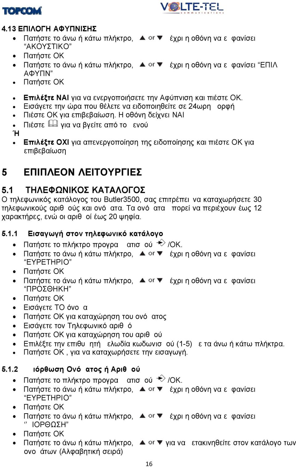 1 ΤΗΛΕΦΩΝΙΚΟΣ ΚΑΤΑΛΟΓΟΣ Ο τηλεφωνικός κατάλογος του Butler3500, σας επιτρέπει να καταχωρήσετε 30 τηλεφωνικούς αριθμούς και ονόματα.