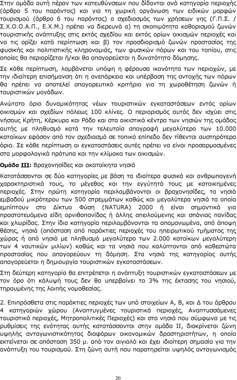 ) πρέπει να διερευνά α) τη σκοπιμότητα καθορισμού ζωνών τουριστικής ανάπτυξης στις εκτός σχεδίου και εκτός ορίων οικισμών περιοχές και να τις ορίζει κατά περίπτωση και β) τον προσδιορισμό ζωνών